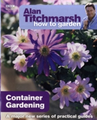 Alan Titchmarsh How to Garden: Container Gardening