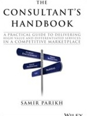 The Consultant's Handbook - a Practical Guide to  Delivering High-value and Differentiated Dervices in a Competitive Marketp
