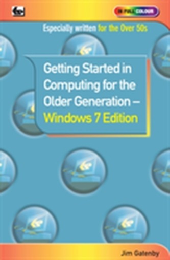 Getting Started in Computing for the Older Generation - Windows 7 Edition