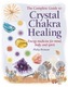 The Complete Guide to Crystal Chakra Healing