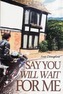 Say You Will Wait for Me