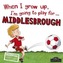 When I Grow Up I'm Going to Play for Middlesbrough