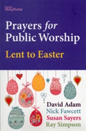 PRAYERS FOR PUBLIC WORSHIP LENT TO EASTE