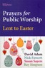 PRAYERS FOR PUBLIC WORSHIP LENT TO EASTE