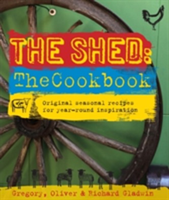 The Shed: The Cookbook: Original, seasonal recipes for year-round inspiration. Foreword by Hugh Fearnley-Whittingstall