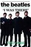 The Beatles: I Was There