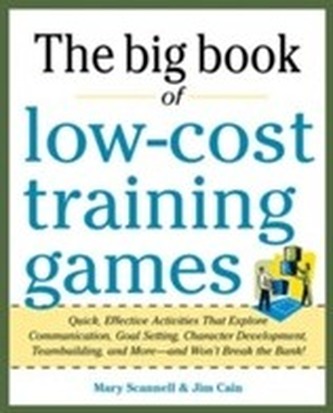 Big Book of Low-Cost Training Games: Quick, Effective Activities that Explore Communication, Goal Setting, Character Dev