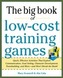Big Book of Low-Cost Training Games: Quick, Effective Activities that Explore Communication, Goal Setting, Character Dev