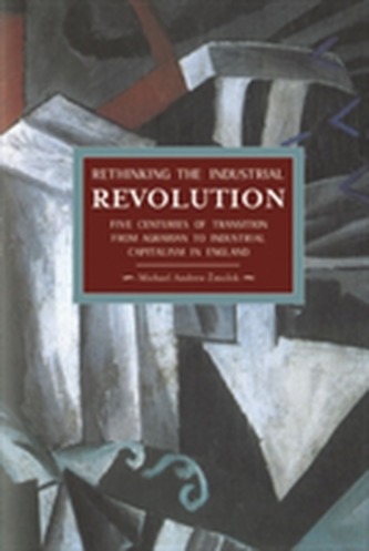 Rethinking The Industrial Revolution: Five Centuries Of Transition From Agrarian To Industrial Capitalism In