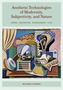 Aesthetic Technologies of Modernity, Subjectivity, and Nature