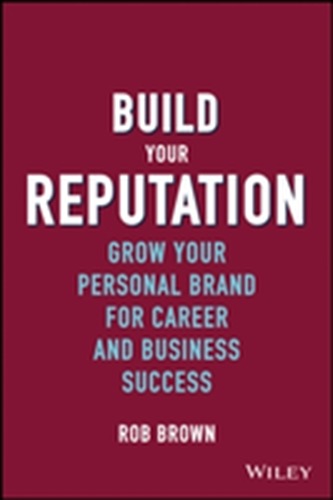 Build Your Reputation - Grow Your Personal Brand  for Career and Business Success