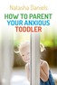 How to Parent Your Anxious Toddler