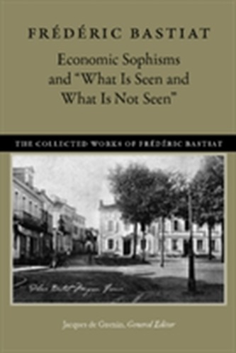 Economic Sophisms & What is Seen & What is Not Seen