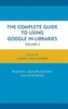 The Complete Guide to Using Google in Libraries