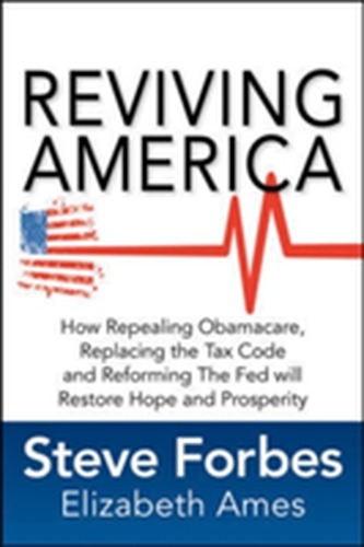 Reviving America: How Repealing Obamacare, Replacing the Tax Code and Reforming The Fed will Restore Hope and Prosperity