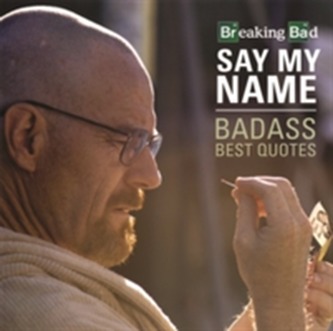 Breaking Bad Say My Name Badass Best Quotes