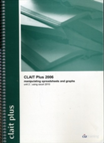CLAIT Plus 2006 Unit 2 Manipulating Spreadsheets and Graphs Using Excel 2010