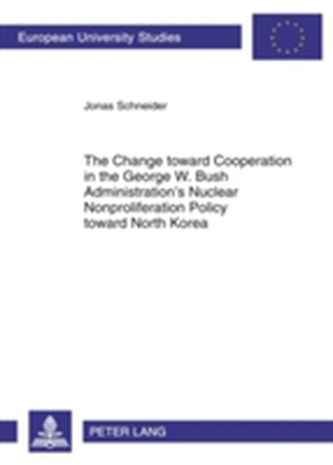 The Change toward Cooperation in the George W. Bush Administration's Nuclear Nonproliferation Policy toward North Korea