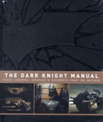The Dark Knight Manual: Tools, Weapons, Vehicles & Documents from the Batcave