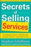 Secrets of Selling Services: Everything You Need to Sell What Your Customer Can't See-from Pitch to Close