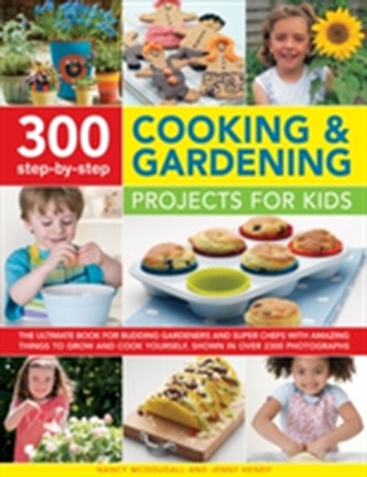 300 Step-by-Step Cooking & Gardening Projects for Kids