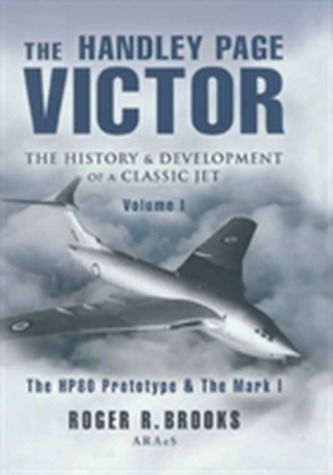 The Handley Page Victor : The History and Development of a Classic Jet