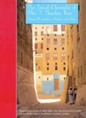 The Travel Chronicles of Mrs J. Theodore Bent. Volume III: Southern Arabia and Persia