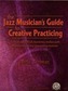 Jazz Musician's Guide to Creative Practicing