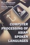 Computer Processing of Asian Spoken Languages