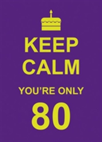 Keep Calm You're Only 80