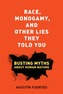 Race, Monogamy, and Other Lies They Told You