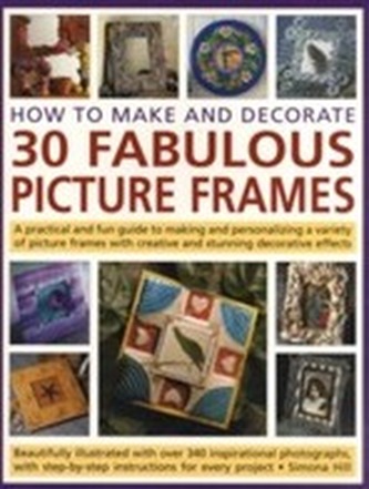 How to Make and Decorate 30 Fabulous Picture Frames