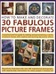 How to Make and Decorate 30 Fabulous Picture Frames