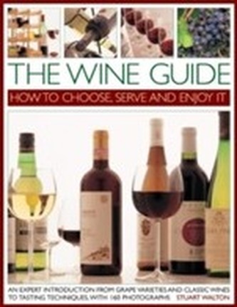 The Wine Guide: How to Choose, Serve and Enjoy it