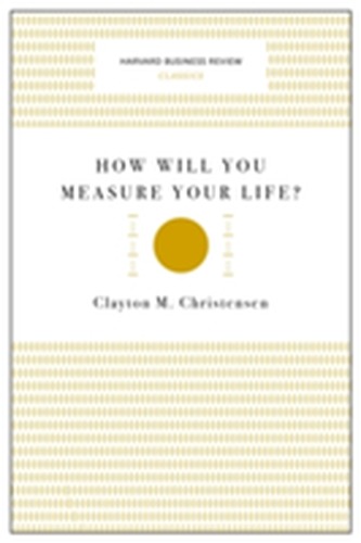 How Will You Measure Your Life? (Harvard Business Review Classics)