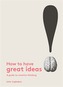 How to Have Great Ideas: A Guide to Creative Thinking and Problem