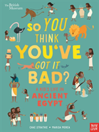 So You Think You've Got It Bad? A Kid's Life in Ancient Egypt