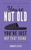 You're Not Old, You're Just Not That Young