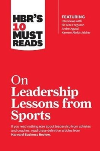 HBR's 10 Must Reads on Leadership Lessons from Sports (featuring interviews with Sir Alex Ferguson, Kareem Abdul-Jabbar,