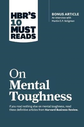 HBR's 10 Must Reads on Mental Toughness (with bonus interview Post-Traumatic Growth and Building Resilience with Marti