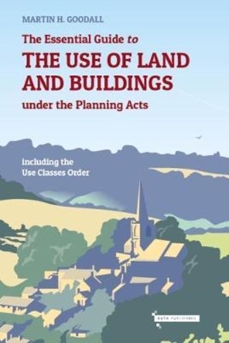 The Essential Guide to the use of Land and Buildings under the Planning Acts