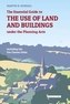 The Essential Guide to the use of Land and Buildings under the Planning Acts