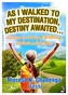 As I Walked to my Destination, Destiny Awaited