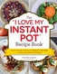The I Love My Instant Pot (R) Recipe Book