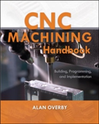 CNC Machining Handbook: Building, Programming, and Implementation