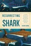 Resurrecting the Shark - A Scientific Obsession and the Mavericks Who Solved the Mystery of a 270-Million-Year-Old Fossi