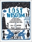 Lost Wisdom: A Celebration of Traditional Knowledge from Foraging and Festivals to Seafring and Smoke Signals