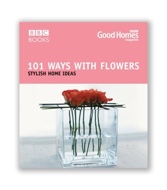 Good Homes 101 Ways With Flowers