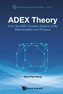 Adex Theory: How The Ade Coxeter Graphs Unify Mathematics And Physics