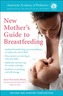 The American Academy Of Pediatrics New Mother's Guide To Breastfeeding
